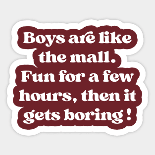 Boys Are Like The Mall. Fun For A Few Hours Sticker